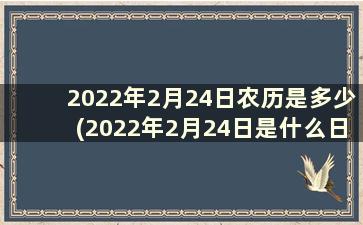 2022年2月24日农历是多少(2022年2月24日是什么日子)