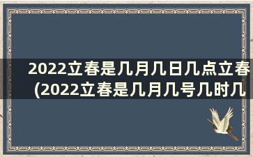 2022立春是几月几日几点立春(2022立春是几月几号几时几分)