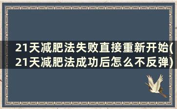 21天减肥法失败直接重新开始(21天减肥法成功后怎么不反弹)