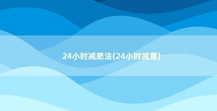 24小时减肥法(24小时减重)