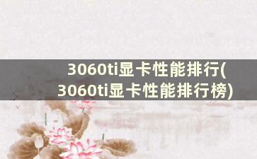 3060ti显卡性能排行(3060ti显卡性能排行榜)