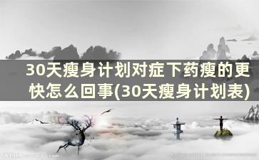 30天瘦身计划对症下药瘦的更快怎么回事(30天瘦身计划表)