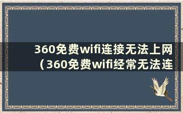 360免费wifi连接无法上网（360免费wifi经常无法连接）