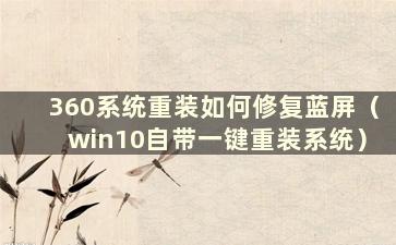 360系统重装如何修复蓝屏（win10自带一键重装系统）