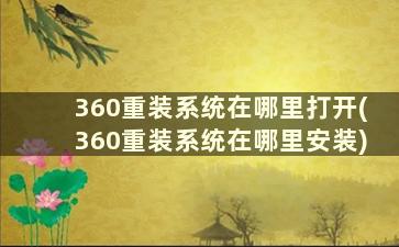 360重装系统在哪里打开(360重装系统在哪里安装)