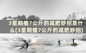 3星期瘦7公斤的减肥妙招是什么(3星期瘦7公斤的减肥妙招)