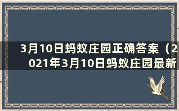 3月10日蚂蚁庄园正确答案（2021年3月10日蚂蚁庄园最新问题答案汇总）