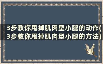 3步教你甩掉肌肉型小腿的动作(3步教你甩掉肌肉型小腿的方法)