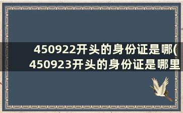 450922开头的身份证是哪(450923开头的身份证是哪里)