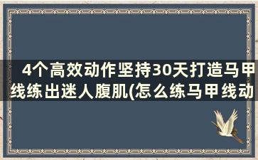 4个高效动作坚持30天打造马甲线练出迷人腹肌(怎么练马甲线动作)