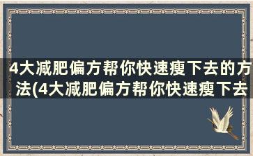 4大减肥偏方帮你快速瘦下去的方法(4大减肥偏方帮你快速瘦下去)