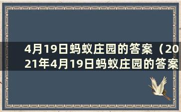 4月19日蚂蚁庄园的答案（2021年4月19日蚂蚁庄园的答案是什么）