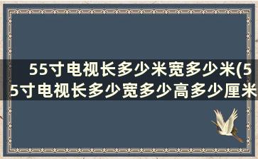 55寸电视长多少米宽多少米(55寸电视长多少宽多少高多少厘米)