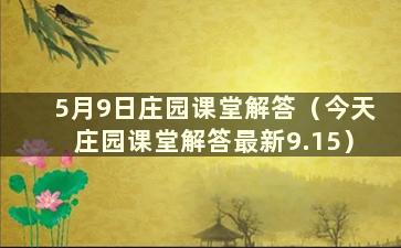 5月9日庄园课堂解答（今天庄园课堂解答最新9.15）