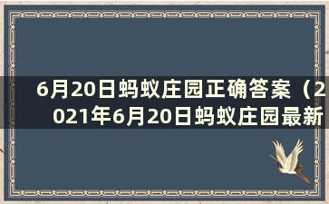 6月20日蚂蚁庄园正确答案（2021年6月20日蚂蚁庄园最新问题答案汇总）