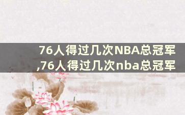 76人得过几次NBA总冠军,76人得过几次nba总冠军