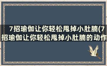 7招瑜伽让你轻松甩掉小肚腩(7招瑜伽让你轻松甩掉小肚腩的动作)