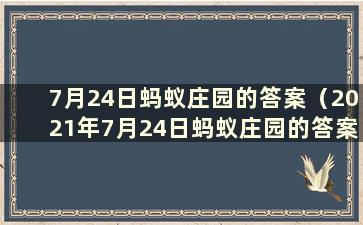 7月24日蚂蚁庄园的答案（2021年7月24日蚂蚁庄园的答案）