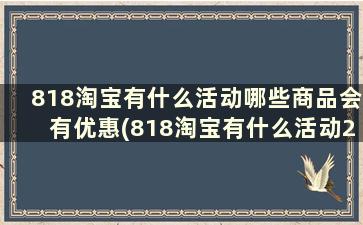 818淘宝有什么活动哪些商品会有优惠(818淘宝有什么活动2020)