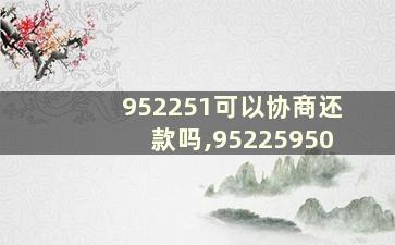 952251可以协商还款吗,95225950