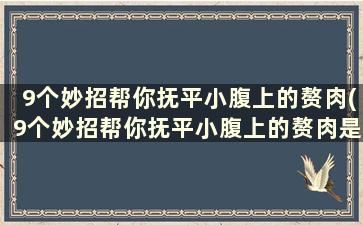 9个妙招帮你抚平小腹上的赘肉(9个妙招帮你抚平小腹上的赘肉是什么)