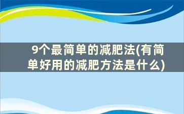 9个最简单的减肥法(有简单好用的减肥方法是什么)