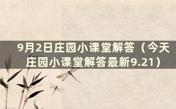 9月2日庄园小课堂解答（今天庄园小课堂解答最新9.21）