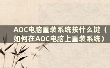 AOC电脑重装系统按什么键（如何在AOC电脑上重装系统）