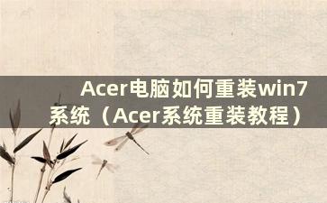 Acer电脑如何重装win7系统（Acer系统重装教程）