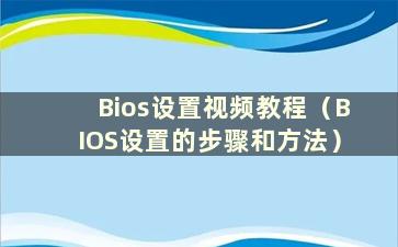 Bios设置视频教程（BIOS设置的步骤和方法）