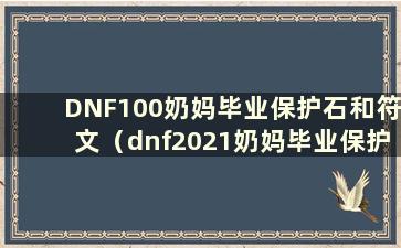 DNF100奶妈毕业保护石和符文（dnf2021奶妈毕业保护石）