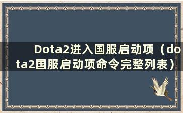 Dota2进入国服启动项（dota2国服启动项命令完整列表）