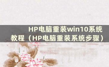 HP电脑重装win10系统教程（HP电脑重装系统步骤）