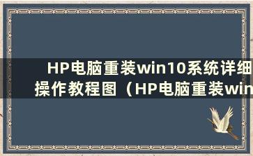 HP电脑重装win10系统详细操作教程图（HP电脑重装win10系统详细步骤和方法）