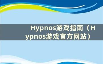 Hypnos游戏指南（Hypnos游戏官方网站）