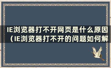 IE浏览器打不开网页是什么原因（IE浏览器打不开的问题如何解决）