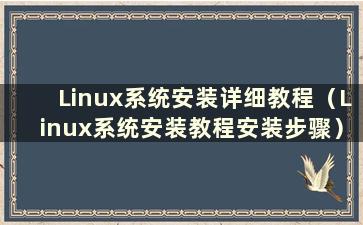 Linux系统安装详细教程（Linux系统安装教程安装步骤）