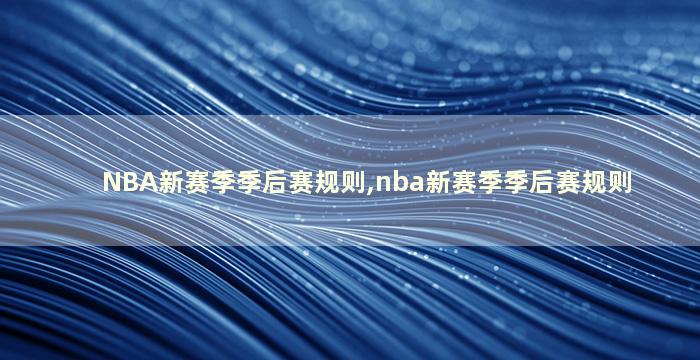 NBA新赛季季后赛规则,nba新赛季季后赛规则