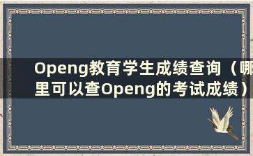 Openg教育学生成绩查询（哪里可以查Openg的考试成绩）