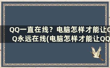 QQ一直在线？电脑怎样才能让QQ永远在线(电脑怎样才能让QQ永远在线)