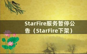 StarFire服务暂停公告（StarFire下架）