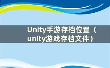 Unity手游存档位置（unity游戏存档文件）