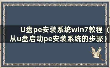 U盘pe安装系统win7教程（从u盘启动pe安装系统的步骤）