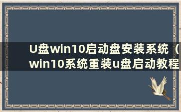 U盘win10启动盘安装系统（win10系统重装u盘启动教程）