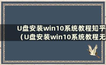 U盘安装win10系统教程知乎（U盘安装win10系统教程无法加载驱动）