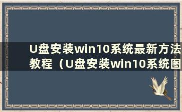 U盘安装win10系统最新方法教程（U盘安装win10系统图解步骤）