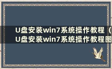 U盘安装win7系统操作教程（U盘安装win7系统操作教程图解）