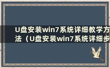 U盘安装win7系统详细教学方法（U盘安装win7系统详细步骤）