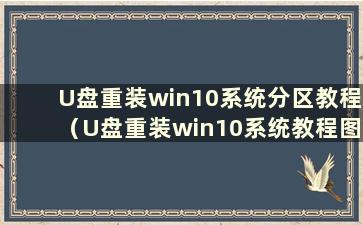 U盘重装win10系统分区教程（U盘重装win10系统教程图解）