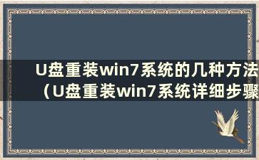 U盘重装win7系统的几种方法（U盘重装win7系统详细步骤）